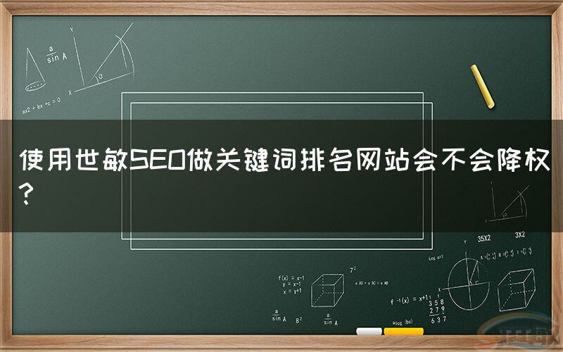 使用世敏SEO做关键词排名网站会不会降权？(1)